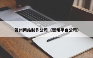 阳谷贺州网站制作公司（贺州平台公司）